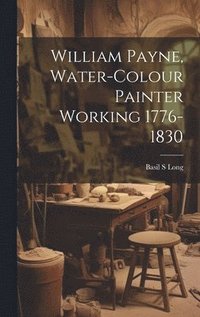 bokomslag William Payne, Water-colour Painter Working 1776-1830