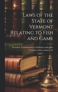 bokomslag Laws of the State of Vermont Relating to Fish and Game