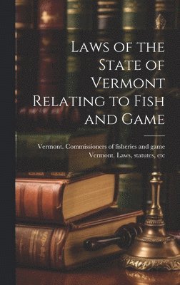 bokomslag Laws of the State of Vermont Relating to Fish and Game