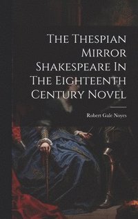 bokomslag The Thespian Mirror Shakespeare In The Eighteenth Century Novel