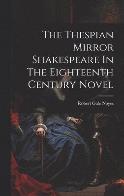 bokomslag The Thespian Mirror Shakespeare In The Eighteenth Century Novel