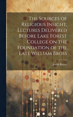 bokomslag Sources of Religious Insight, Lectures Delivered Before Lake Forest College on the Foundation of the Late William Bross