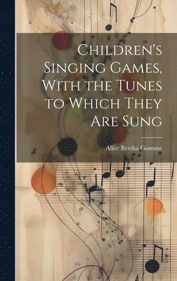 Children's Singing Games, With the Tunes to Which They are Sung 1