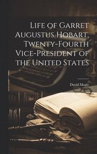 bokomslag Life of Garret Augustus Hobart, Twenty-fourth Vice-president of the United States