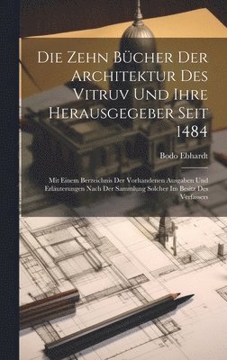 bokomslag Die Zehn Bcher der Architektur des Vitruv und ihre Herausgegeber seit 1484; mit einem Berzeichnis der vorhandenen Ausgaben und Erluterungen nach der Sammlung solcher im Besitz des Verfassers