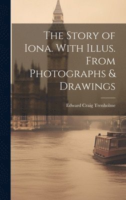 The Story of Iona. With Illus. From Photographs & Drawings 1