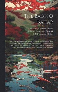 bokomslag The Bagh o Bahar; or, The Garden and the Spring Being the Adventures of King Azad Bakht and the Four Darweshes. Literally Translated From the Urdu of Mir Amman, of Dihli With Copious Explanatory