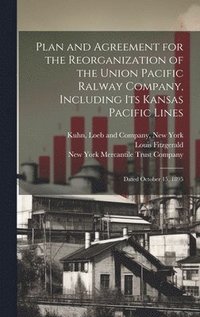 bokomslag Plan and Agreement for the Reorganization of the Union Pacific Ralway Company, Including its Kansas Pacific Lines; Dated October 15, 1895