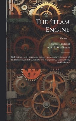 Thomas Tredgold, W S B 1809-1893 Woolhouse, W. S. B. 1809-1893 Woolhouse, W S. B. 1809-1893 Woolhouse, W. S. B. Woolhouse - Steam Engine, Inbunden