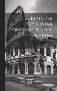 bokomslag Scriptores Originum Constantinopolitanarum; Volume 1