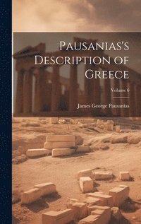 bokomslag Pausanias's Description of Greece; Volume 6