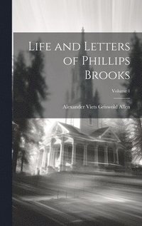 bokomslag Life and Letters of Phillips Brooks; Volume 1
