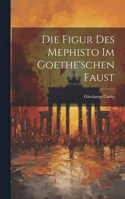 bokomslag Die Figur Des Mephisto Im Goethe'schen Faust