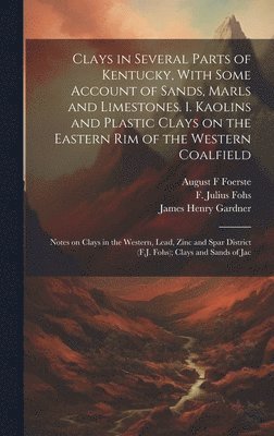 Clays in Several Parts of Kentucky, With Some Account of Sands, Marls and Limestones. 1. Kaolins and Plastic Clays on the Eastern rim of the Western Coalfield; Notes on Clays in the Western, Lead, 1