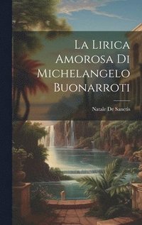 bokomslag La Lirica Amorosa Di Michelangelo Buonarroti