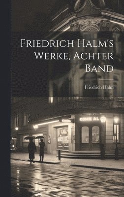 Friedrich Halm - Friedrich Halm's Werke, Achter Band, Inbunden
