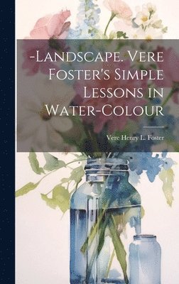 bokomslag -Landscape. Vere Foster's Simple Lessons in Water-Colour