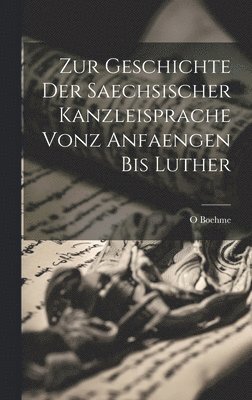 Zur Geschichte Der Saechsischer Kanzleisprache Vonz Anfaengen Bis Luther 1