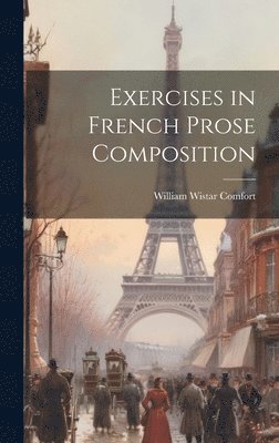 William Wistar Comfort - Exercises in French Prose Composition, Inbunden