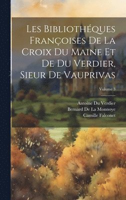 Les Bibliothques Franoises De La Croix Du Maine Et De Du Verdier, Sieur De Vauprivas; Volume 3 1