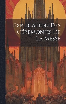 bokomslag Explication Des Crmonies De La Messe