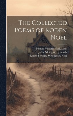 Roden Berkeley Wriothesley Noel, John Addington Symonds, Victoria Noel Buxton - Collected Poems of Roden Noel, Inbunden