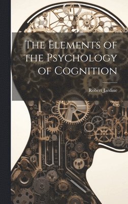 bokomslag The Elements of the Psychology of Cognition