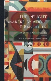 bokomslag The Delight Makers, by Adolf F. Bandelier; With an Introduction by Charles F. Lummis