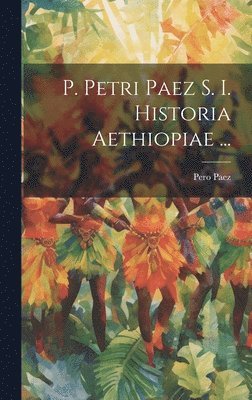 P. Petri Paez S. I. Historia Aethiopiae ... 1