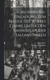 bokomslag Subscriptions-Einladung zum Bezuge des Werkes 2 Jahre unter den Kannibalen der Salomo-Inseln