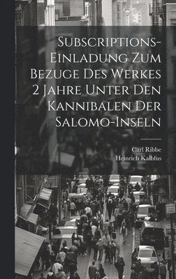 Carl Ribbe, Heinrich Kalbfus - Subscriptions-Einladung zum Bezuge des Werkes 2 Jahre unter den Kannibalen der Salomo-Inseln, Inbunden