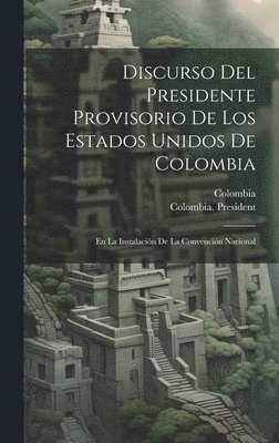 Discurso Del Presidente Provisorio De Los Estados Unidos De Colombia 1
