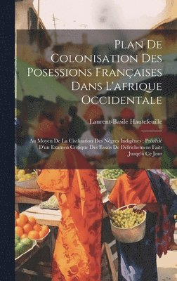 bokomslag Plan De Colonisation Des Posessions Franaises Dans L'afrique Occidentale