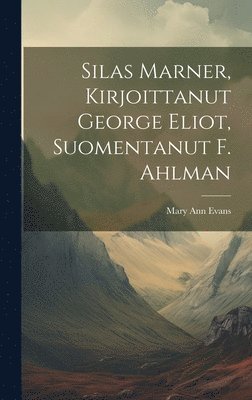 Silas Marner, Kirjoittanut George Eliot, Suomentanut F. Ahlman 1