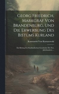 bokomslag Georg Friedrich, Markgraf Von Brandenburg, Und Die Erwerbung Des Bistums Kurland