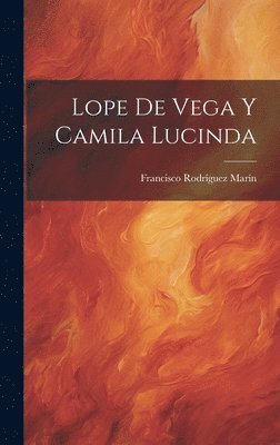 Francisco Rodríguez Marín - Lope De Vega Y Camila Lucinda, Inbunden