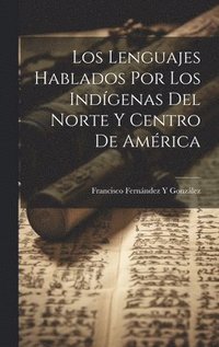 bokomslag Los Lenguajes Hablados Por Los Indgenas Del Norte Y Centro De Amrica