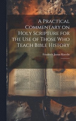 Practical Commentary on Holy Scripture for the use of Those who Teach Bible History