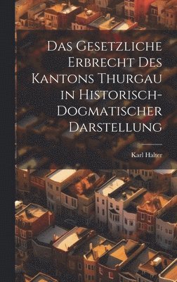 Gesetzliche Erbrecht Des Kantons Thurgau in Historisch-Dogmatischer Darstellung