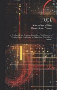 bokomslag Fuel: Its Combustion and Economy: Consisting of Abridgements of "Treatise On the Combustion of Coal and the Prevention of Smoke,"