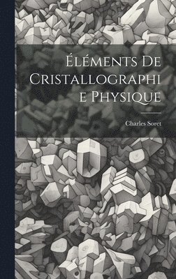 Charles Soret - Éléments De Cristallographie Physique, Inbunden