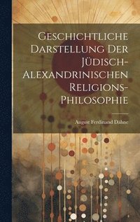 bokomslag Geschichtliche Darstellung Der Jdisch-Alexandrinischen Religions-Philosophie