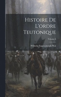 Histoire De L'ordre Teutonique; Volume 6 1