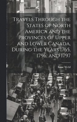 bokomslag Travels Through the States of North America and the Provinces of Upper and Lower Canada, During the Years 1765, 1796, and 1797