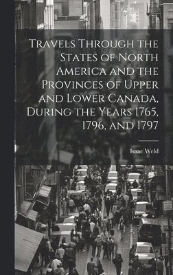 Isaac Weld - Travels Through the States of North America and the Provinces of Upper and Lower Canada, During the Years 1765, 1796, and 1797, Inbunden