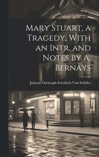 bokomslag Mary Stuart, a Tragedy, With an Intr. and Notes by A. Bernays
