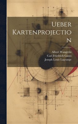 Carl Friedrich Gauss, Albert Wangerin, Joseph Louis Lagrange - Ueber Kartenprojection, Inbunden