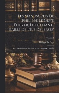 bokomslag Les Manuscrits De Philippe Le Geyt, cuyer, Lieutenant-Bailli De L'le De Jersey
