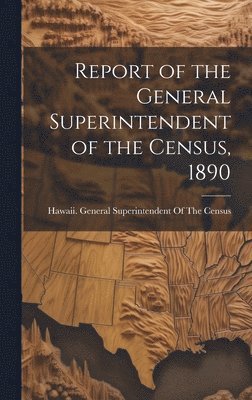 Report of the General Superintendent of the Census, 1890 1