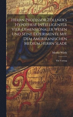 bokomslag Herrn Professor Zöllner's Hypothese Intelligenter Vier-Dimensionaler Wesen Und Seine Experimente Mit Dem Amerikanischen Medium Herrn Slade